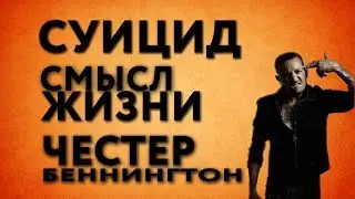 Суицид. Смысл жизни. Честер Беннингтон.