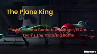 “The Plane King” Part 21 - El Chu Confronts Ripslinger/El Chu Learns The Truth/Big Battle 