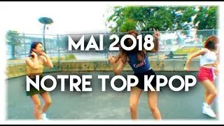 MAI 2018 ~ NOTRE TOP KPOP