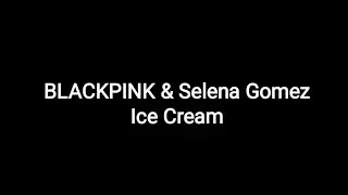 BLACKPINK & Selena Gomez -- Ice Cream 🍦 (lyrics 🎵)