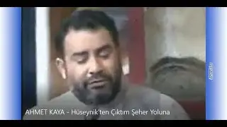AHMET KAYA   Hüseynik'ten Çıktım Şeher Yoluna