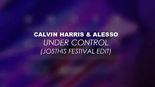 Calvin Harris & alesso - Under Control (Josthis Festival Edit)