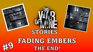 Fading Embers #9: The End? | This War of Mine Stories DLC