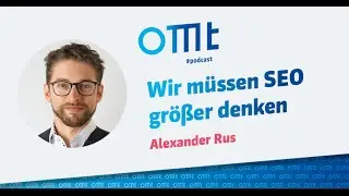 Wir müssen SEO größer denken (Alexander Rus) | OMT-Podcast #223
