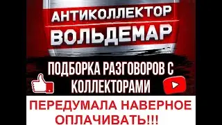 ПЕРЕДУМАЛА ВИДИМО ОПЛАЧИВАТЬ РАЗГОВОРЫ С КОЛЛЕКТОРАМИ #коллекторы #разговорысколлекторами #Вольдемар