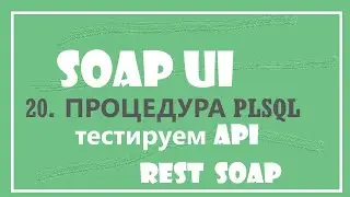 20. Вызов процедуры на PL SQL из SOAP UI