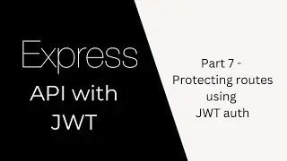 Express API with JWT auth |  Part 7 |  JWT Authentication and Protecting the routes