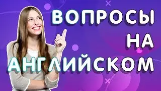 ВОПРОСЫ на английском. Вопросы в английском языке. Как ЗАДАТЬ ВОПРОС? ПОСТРОЕНИЕ ВОПРОСА  0+