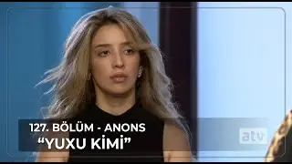 Yuxu Kimi - Bölüm.127 ANONS