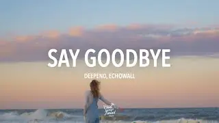 Deepend & ECHŌWALL - Say Goodbye