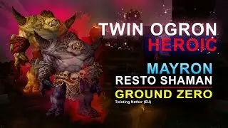 Twin Ogron Heroic by Ground Zero - Mayron (Resto Shaman) PoV