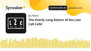 The Overly Long Return of the Last Call Cafe!