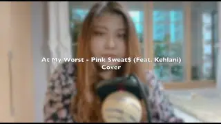 At My Worst Cover - Pink Sweat$ (Feat. Kehlani)