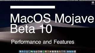 macOS Mojave Beta 10 - Performance / Features and Bugs