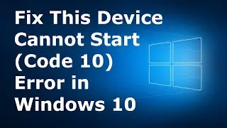 How to Fix this Device Cannnot Start (Code 10) Error in Windows 10