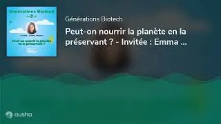 Peut-on nourrir la planète en la préservant ? - Invitée : Emma Anquez