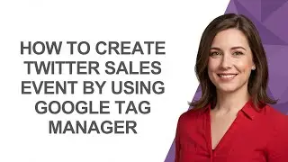 How to Create Twitter Sales Event By Using Google Tag Manager - AshleyHowTo