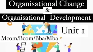 Organizational Change and Organizational development| Theories of planned change| Types of change