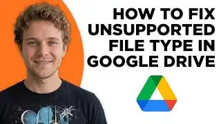 How to Fix Unsupported File Type in Google Drive (Full 2026 Tutorial)
