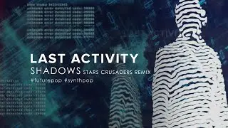 Last Activity - Shadows (Stars Crusaders Remix) (2021) [Futurepop]