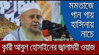 ক্বারী আবুল হোসাইনের জ্বালাময়ী ওয়াজ : মমতাজে গান গায় হাসিনায় নাচে