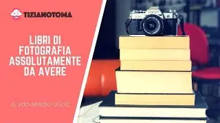 LIBRI DI FOTOGRAFIA ASSOLUTAMENTE DA AVERE