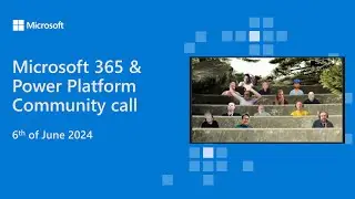 Microsoft 365 & Power Platform community call - 6th of June 2024