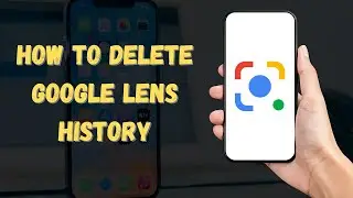 How to Delete Google Lens History 2024 (Clear Your Activity)