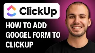 How To Add Google form To ClickUp [2026 GUIDE]