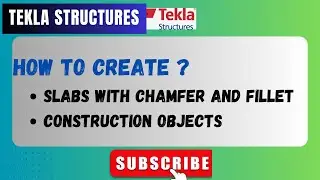 CREATE CONSTRUCTION OBJECTS AND SLABS WITH CHAMFER AND FILLET IN TEKLA STRUCTURES 2024