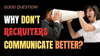 Why Don't Recruiters Communicate Better?