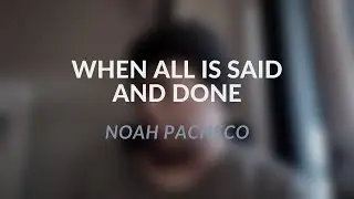 When All Is Said And Done - Noah Pacheco (Original)