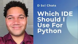 D Sci Chats - Which IDE Should You Use For Python?