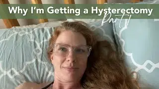 Part 1 -  My Hysterectomy Experience