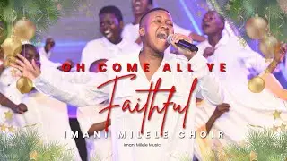 Imani Milele Choir | Oh Come All Ye Faithful