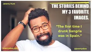 THE STORIES BEHIND MY 3 FAVORITE IMAGES.