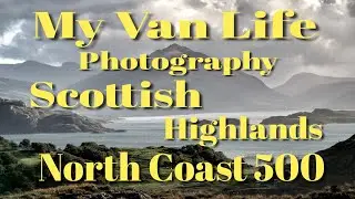 Van life - NC 500 - Highlands - Scotland - Part 3 - Photography