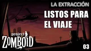 PROJECT ZOMBOID I LA EXTRACCIÓN #03 I LISTOS PARA EL VIAJE