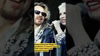 Rediscovering the Magic of Eurythmics: A Journey Through Their Iconic Music and Impactful Career