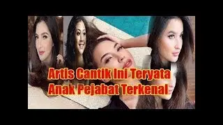 WOW ternyata ini dia 7 Artis Cantik Ini Ternyata Anak Pejabat Terkenal Indonesia