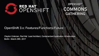 OCG Berlin 2017 - OpenShift 3.x: Features/Functions/Future