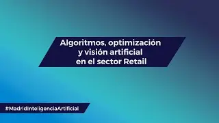 Algoritmos, optimización y visión artificial en el sector Retail - IA Madrid