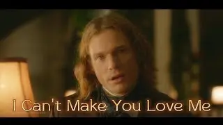 I Can't Make You Love Me (AMC Interview With The Vampire - Loustat)