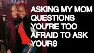 ASKING MY MOM QUESTIONS YOU'RE TOO AFRAID TO ASK YOURS