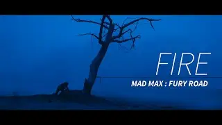 Mad Max: Fury Road || FIRE