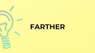 What is the meaning of the word FARTHER?