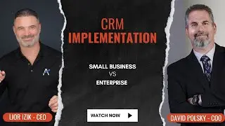 CRM Implementation: Small Business vs Enterprise – A Conversation with Lior Izik & David Polsky