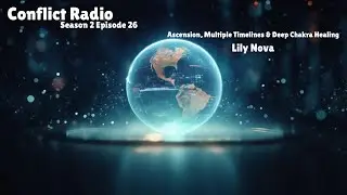 Ascension, Multiple Timelines & Deep Chakra Healing with Lily Nova  Conflict Radio S2E26