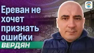 Ишхан Вердян. ЕРЕВАН НЕ ХОЧЕТ ПРИЗНАТЬ ОШИБКИ