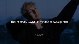 TOBI FT SEVEN KAYNE - EL TIEMPO SE PARA || LETRA
